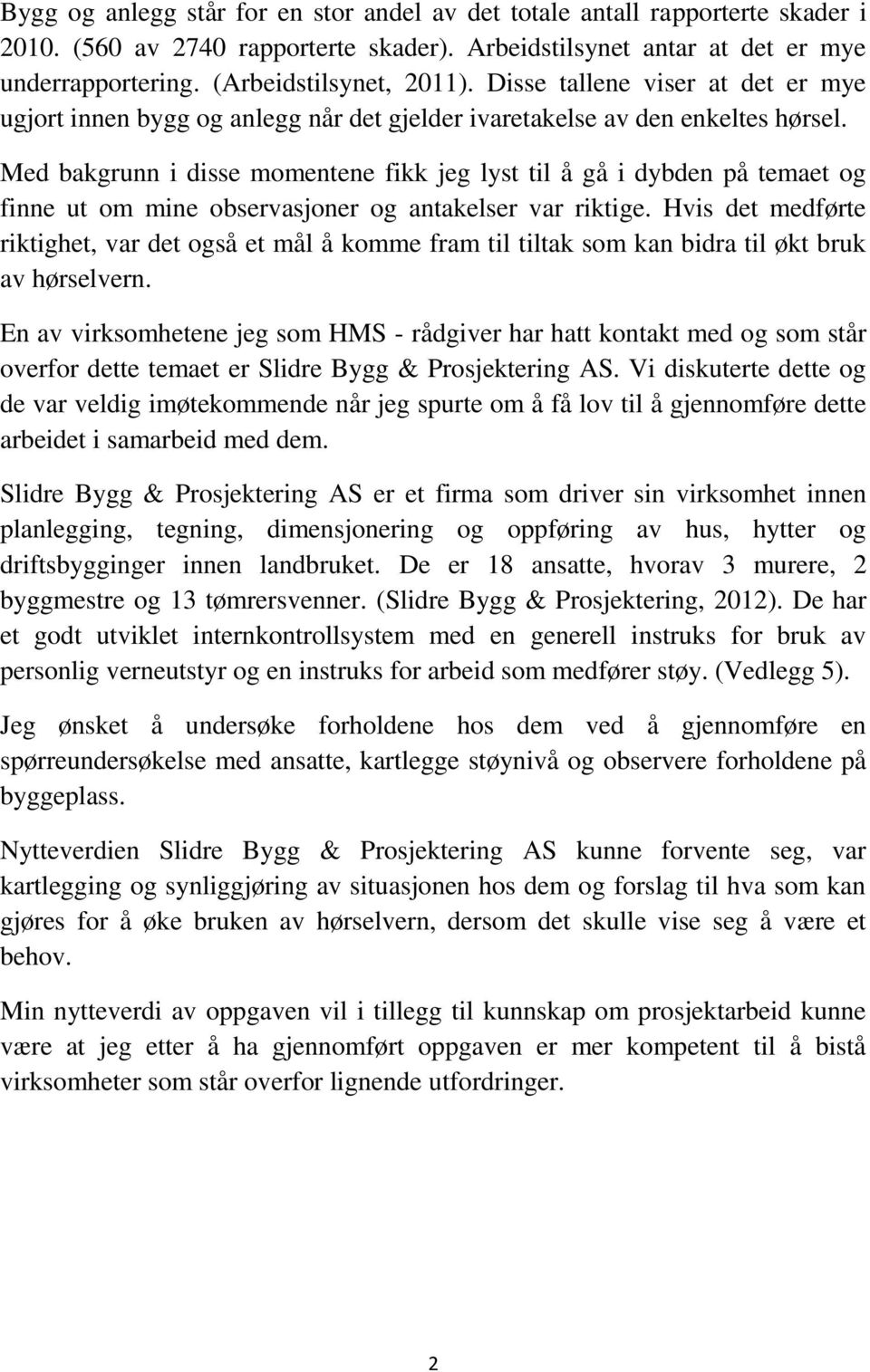 Med bakgrunn i disse momentene fikk jeg lyst til å gå i dybden på temaet og finne ut om mine observasjoner og antakelser var riktige.