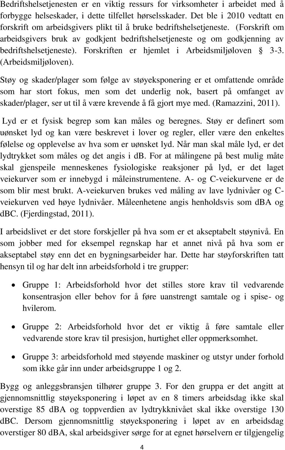 (Forskrift om arbeidsgivers bruk av godkjent bedriftshelsetjeneste og om godkjenning av bedriftshelsetjeneste). Forskriften er hjemlet i Arbeidsmiljøloven 3-3. (Arbeidsmiljøloven).