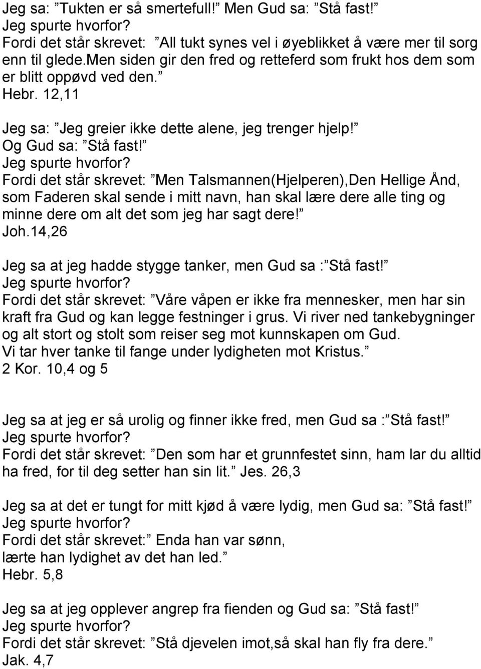 Fordi det står skrevet: Men Talsmannen(Hjelperen),Den Hellige Ånd, som Faderen skal sende i mitt navn, han skal lære dere alle ting og minne dere om alt det som jeg har sagt dere! Joh.