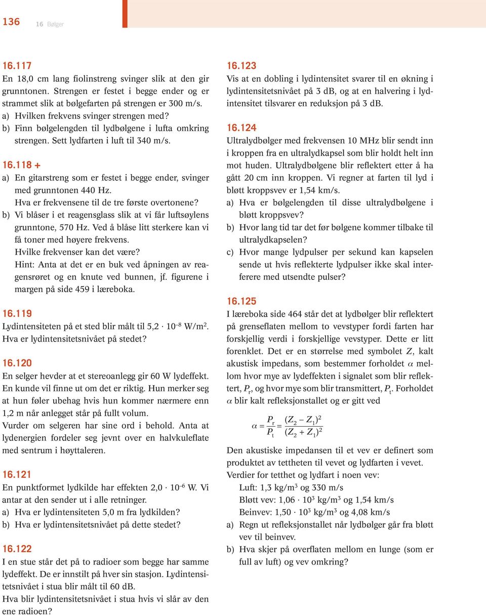 118 + a) En gitarstreng som er festet i begge ender, svinger med grunntonen 440 Hz. Hva er frekvensene til de tre første overtonene?