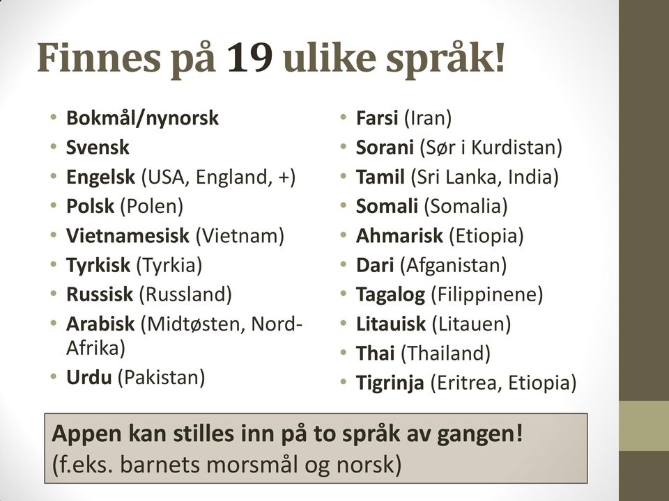 (Russland) Arabisk (Midtøsten, Nord- Afrika) Urdu (Pakistan) Farsi (Iran) Sorani (Sør i Kurdistan) Tamil (Sri Lanka,