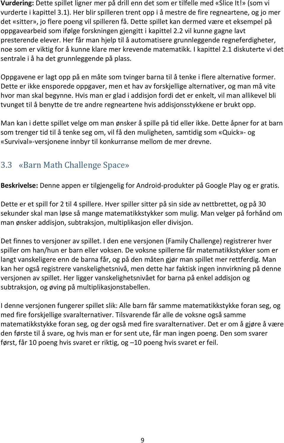 Dette spillet kan dermed være et eksempel på oppgavearbeid som ifølge forskningen gjengitt i kapittel 2.2 vil kunne gagne lavt presterende elever.