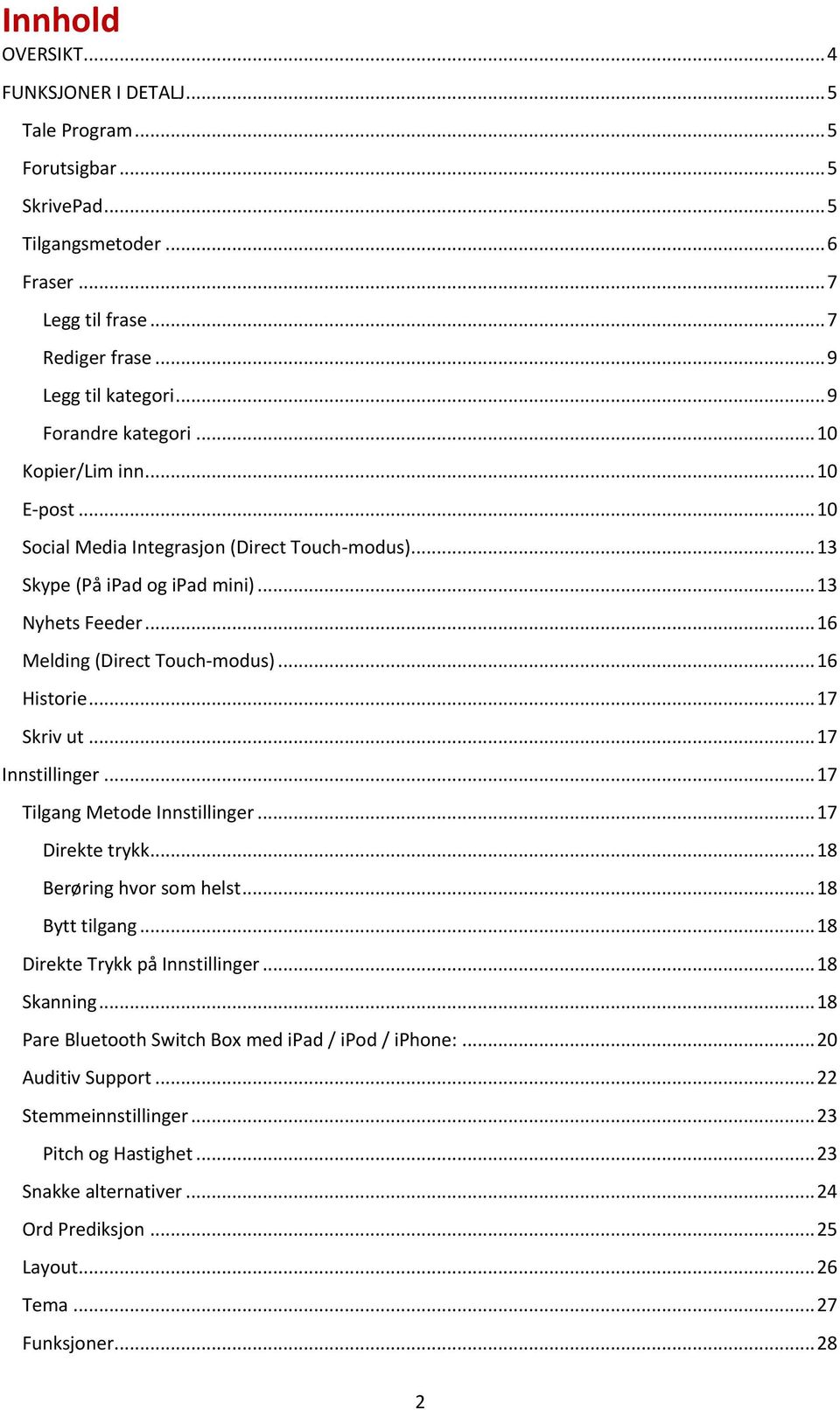 .. 16 Historie... 17 Skriv ut... 17 Innstillinger... 17 Tilgang Metode Innstillinger... 17 Direkte trykk... 18 Berøring hvor som helst... 18 Bytt tilgang... 18 Direkte Trykk på Innstillinger.