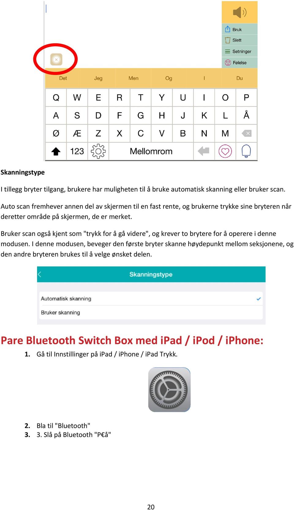 Bruker scan også kjent som "trykk for å gå videre", og krever to brytere for å operere i denne modusen.