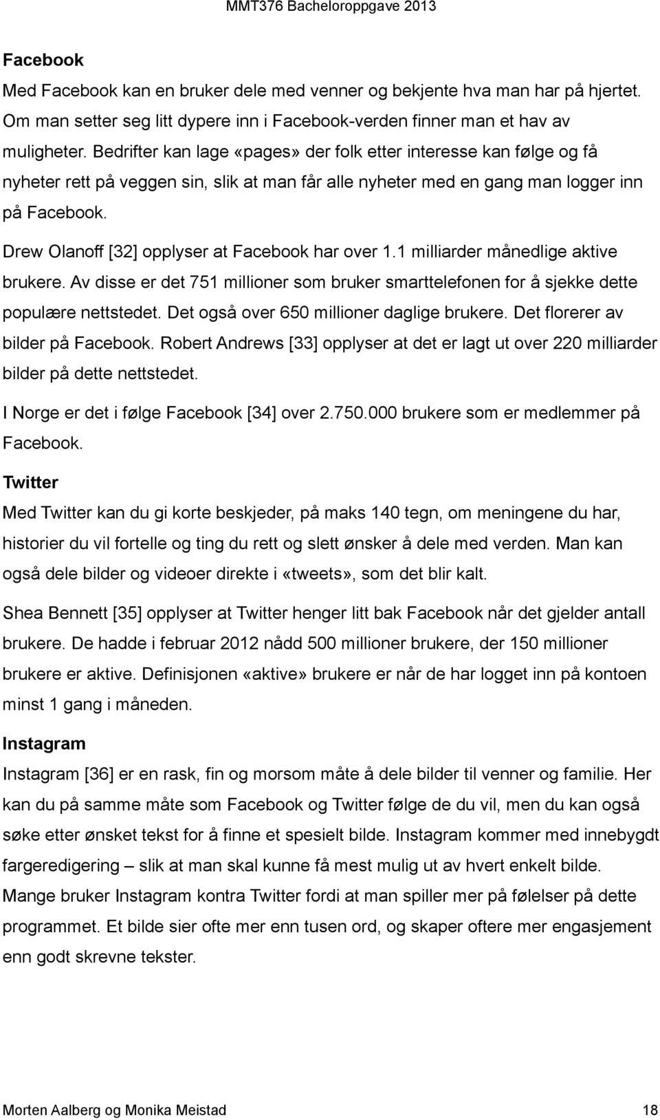 Drew Olanoff [32] opplyser at Facebook har over 1.1 milliarder månedlige aktive brukere. Av disse er det 751 millioner som bruker smarttelefonen for å sjekke dette populære nettstedet.