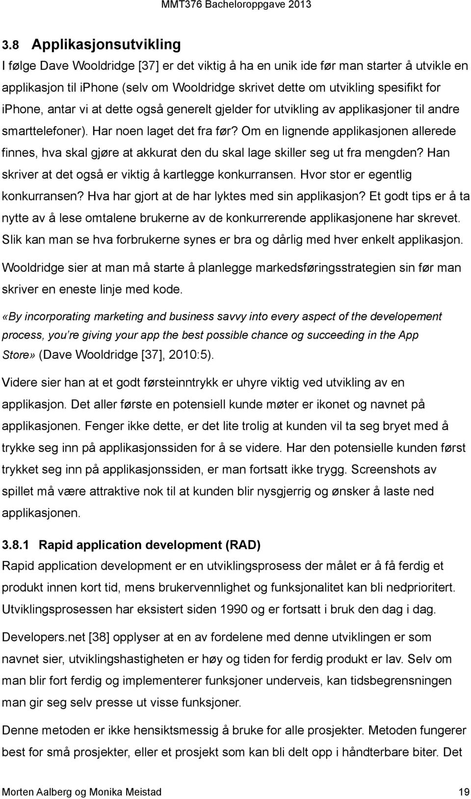 Om en lignende applikasjonen allerede finnes, hva skal gjøre at akkurat den du skal lage skiller seg ut fra mengden? Han skriver at det også er viktig å kartlegge konkurransen.