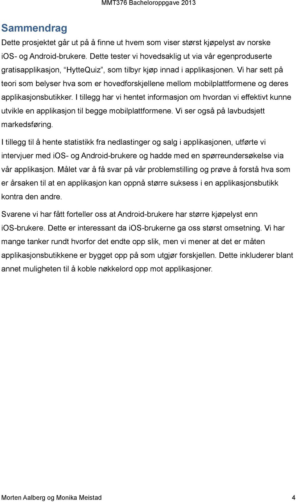 Vi har sett på teori som belyser hva som er hovedforskjellene mellom mobilplattformene og deres applikasjonsbutikker.