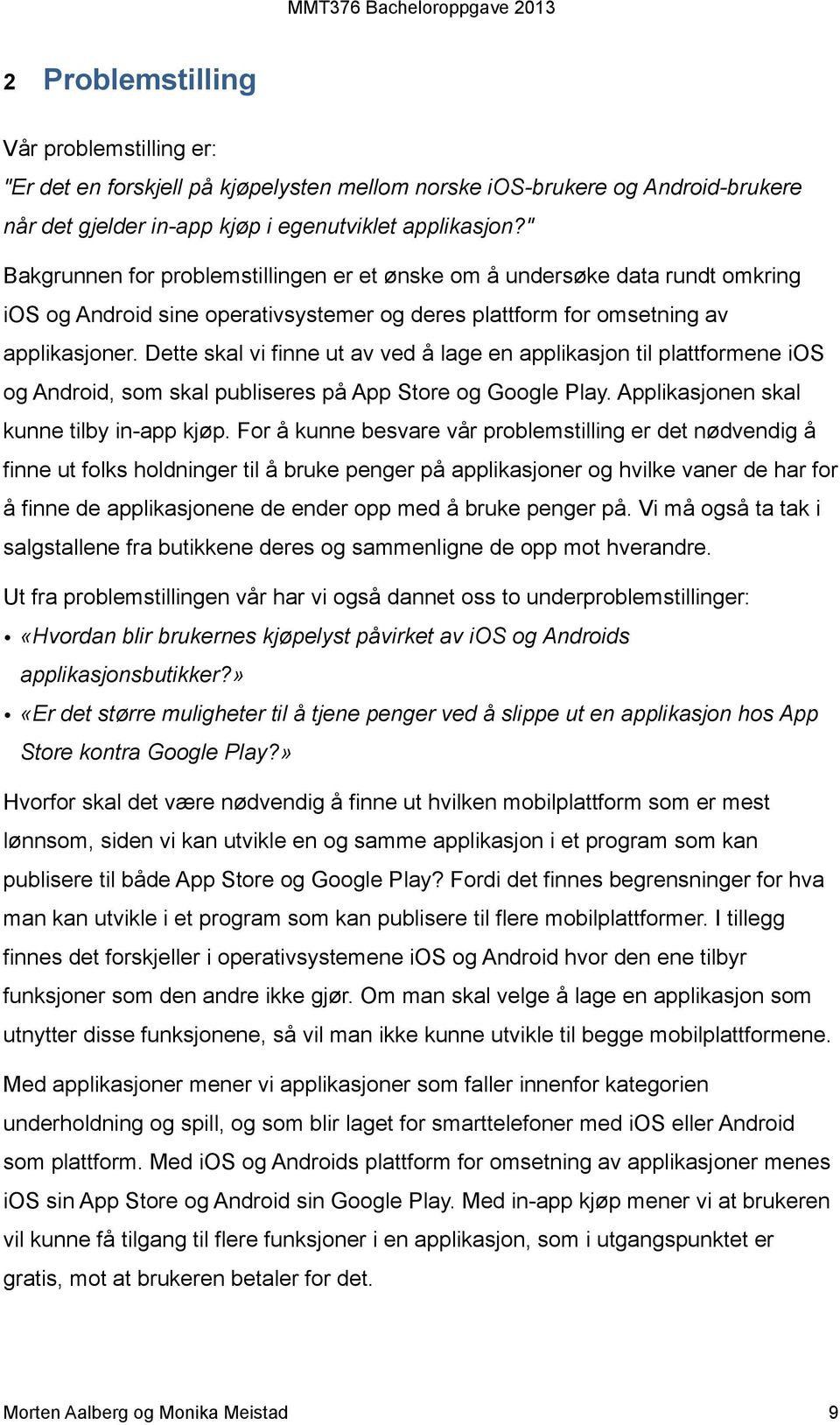 Dette skal vi finne ut av ved å lage en applikasjon til plattformene ios og Android, som skal publiseres på App Store og Google Play. Applikasjonen skal kunne tilby in-app kjøp.