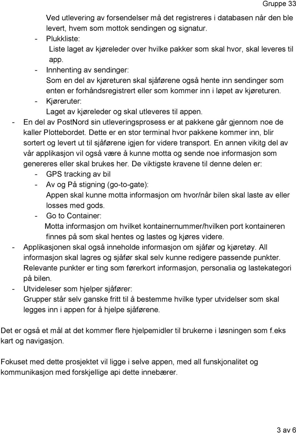 Innhenting av sendinger: Som en del av kjøreturen skal sjåførene også hente inn sendinger som enten er forhåndsregistrert eller som kommer inn i løpet av kjøreturen.