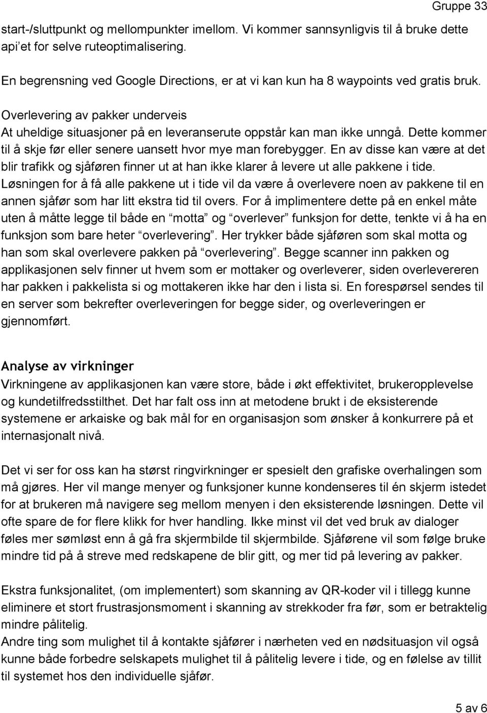 Dette kommer til å skje før eller senere uansett hvor mye man forebygger. En av disse kan være at det blir trafikk og sjåføren finner ut at han ikke klarer å levere ut alle pakkene i tide.