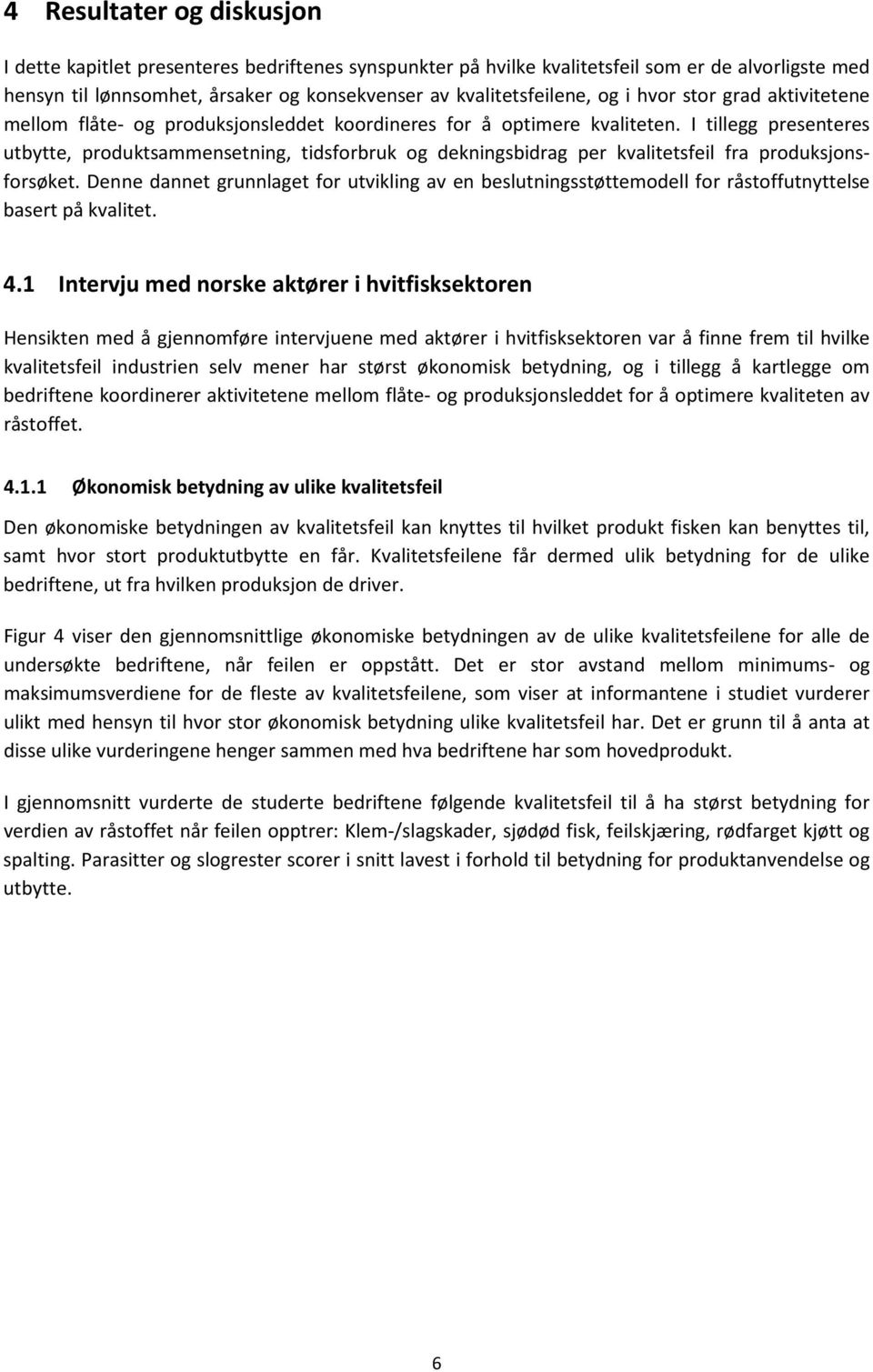 I tillegg presenteres utbytte, produktsammensetning, tidsforbruk og dekningsbidrag per kvalitetsfeil fra produksjonsforsøket.