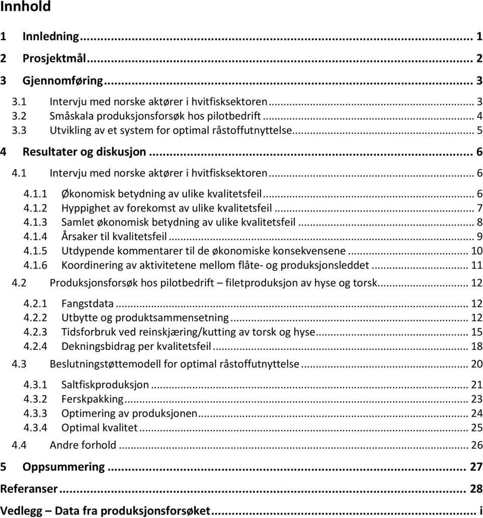 .. 6 4.1.2 Hyppighet av forekomst av ulike kvalitetsfeil... 7 4.1.3 Samlet økonomisk betydning av ulike kvalitetsfeil... 8 4.1.4 Årsaker til kvalitetsfeil... 9 4.1.5 Utdypende kommentarer til de økonomiske konsekvensene.