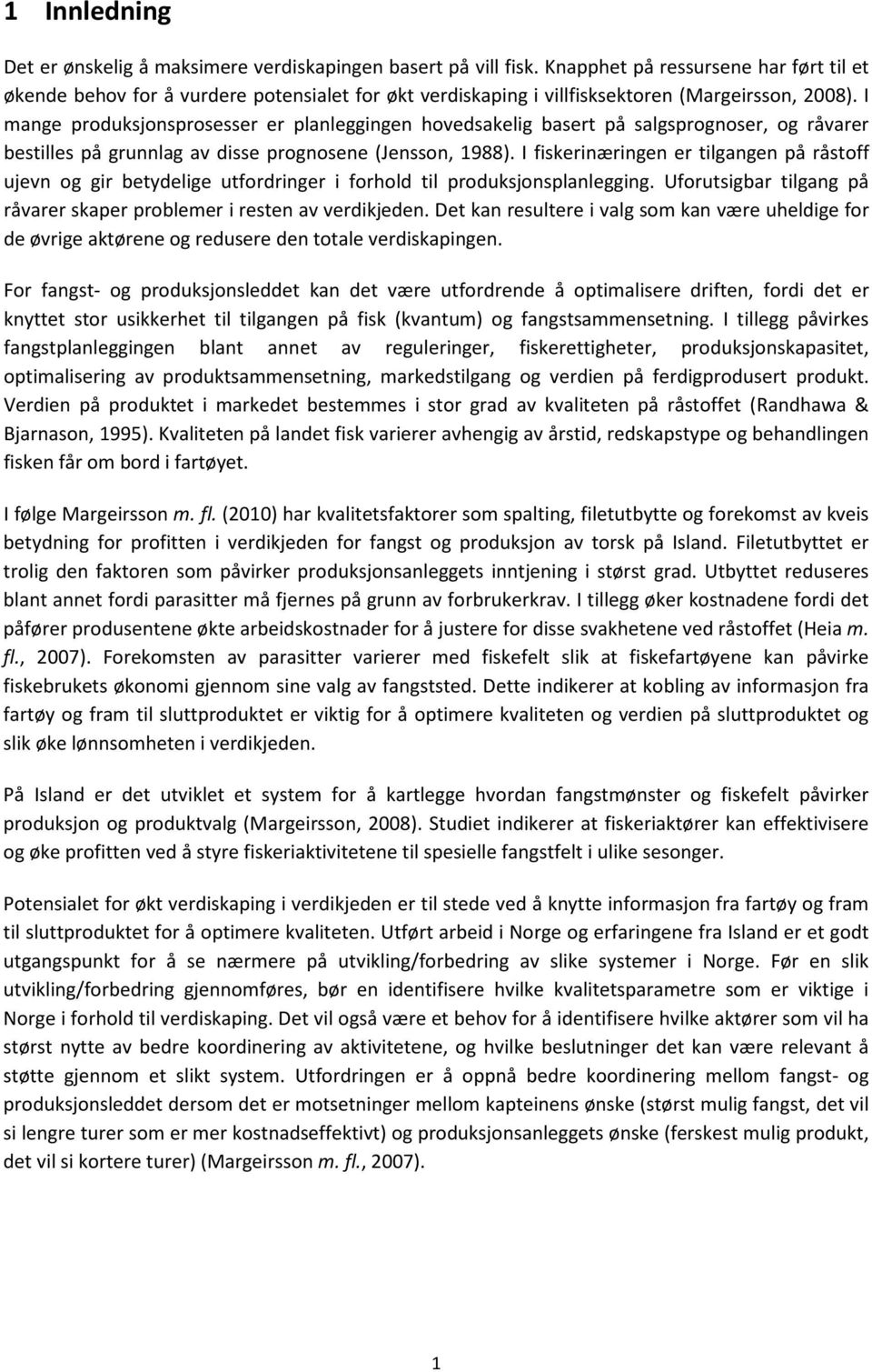 I mange produksjonsprosesser er planleggingen hovedsakelig basert på salgsprognoser, og råvarer bestilles på grunnlag av disse prognosene (Jensson, 1988).