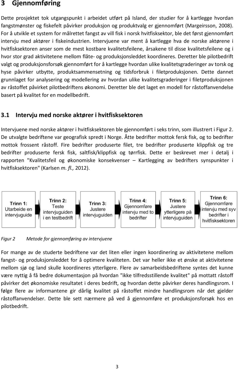 Intervjuene var ment å kartlegge hva de norske aktørene i hvitfisksektoren anser som de mest kostbare kvalitetsfeilene, årsakene til disse kvalitetsfeilene og i hvor stor grad aktivitetene mellom