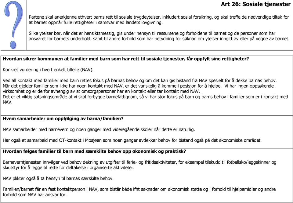 Slike ytelser bør, når det er hensiktsmessig, gis under hensyn til ressursene og forholdene til barnet og de personer som har ansvaret for barnets underhold, samt til andre forhold som har betydning