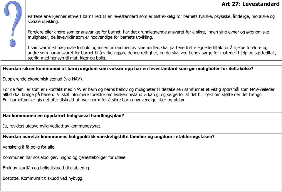 I samsvar med nasjonale forhold og innenfor rammen av sine midler, skal partene treffe egnede tiltak for å hjelpe foreldre og andre som har ansvaret for barnet til å virkeliggjøre denne rettighet, og