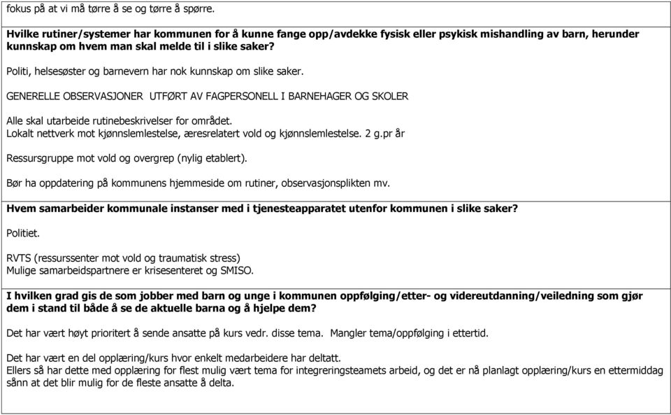 Politi, helsesøster og barnevern har nok kunnskap om slike saker. GENERELLE OBSERVASJONER UTFØRT AV FAGPERSONELL I BARNEHAGER OG SKOLER Alle skal utarbeide rutinebeskrivelser for området.