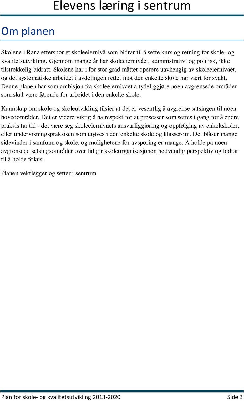 Skolene har i for stor grad måttet operere uavhengig av skoleeiernivået, og det systematiske arbeidet i avdelingen rettet mot den enkelte skole har vært for svakt.