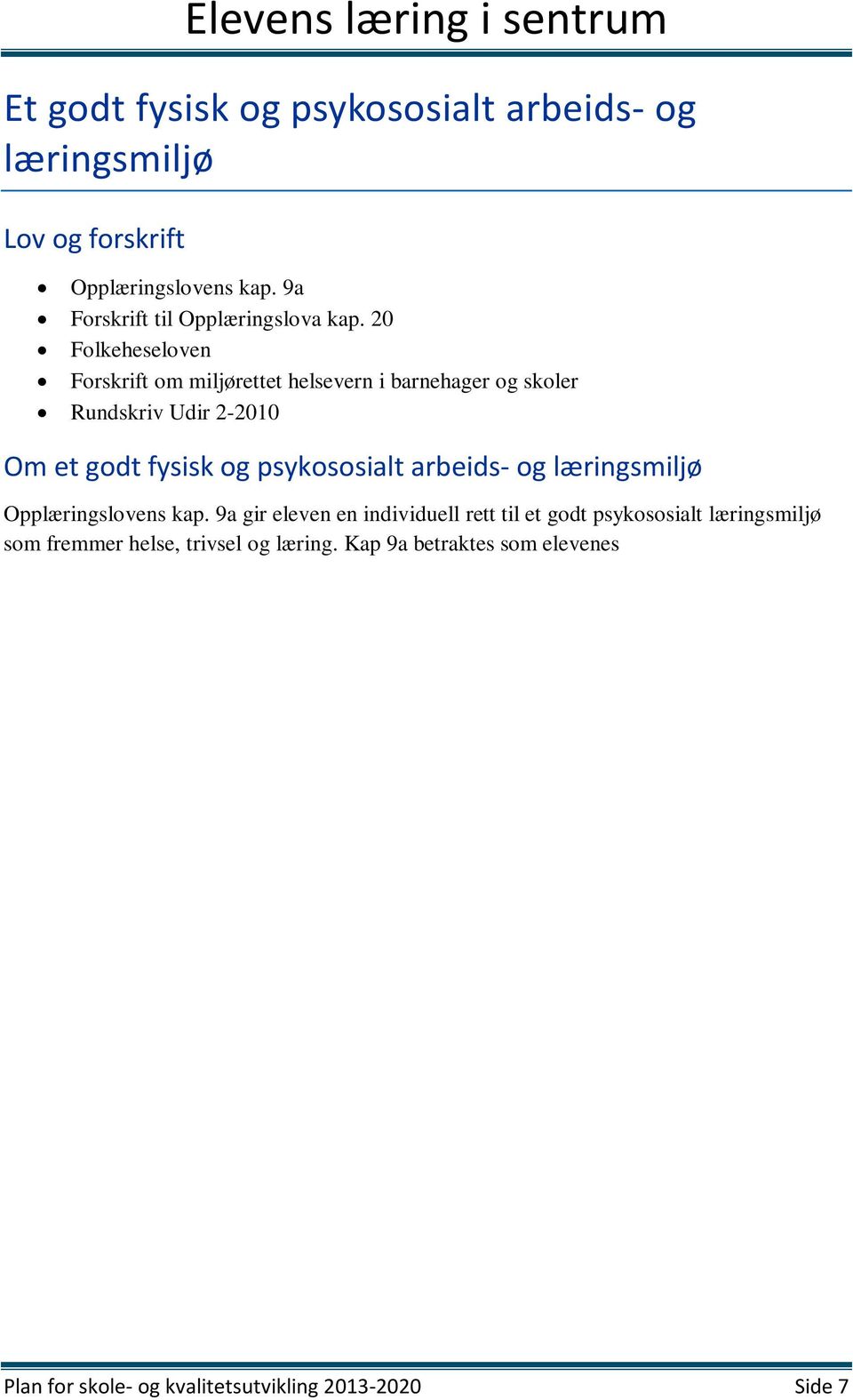 9a gir eleven en individuell rett til et godt psykososialt læringsmiljø som fremmer helse, trivsel og læring. Kap 9a betraktes som elevenes arbeidsmiljølov.