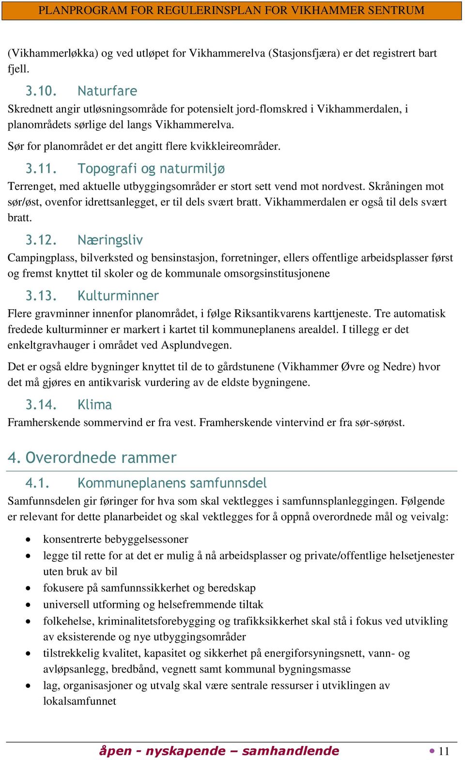 11. Topografi og naturmiljø Terrenget, med aktuelle utbyggingsområder er stort sett vend mot nordvest. Skråningen mot sør/øst, ovenfor idrettsanlegget, er til dels svært bratt.