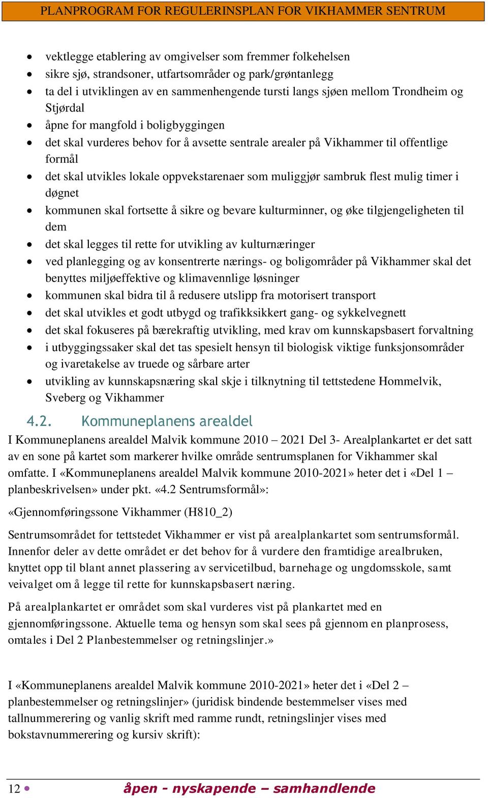 flest mulig timer i døgnet kommunen skal fortsette å sikre og bevare kulturminner, og øke tilgjengeligheten til dem det skal legges til rette for utvikling av kulturnæringer ved planlegging og av