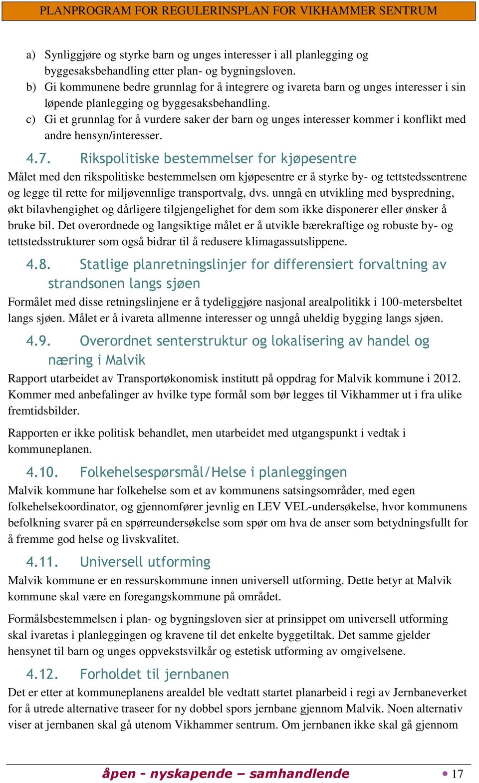 c) Gi et grunnlag for å vurdere saker der barn og unges interesser kommer i konflikt med andre hensyn/interesser. 4.7.