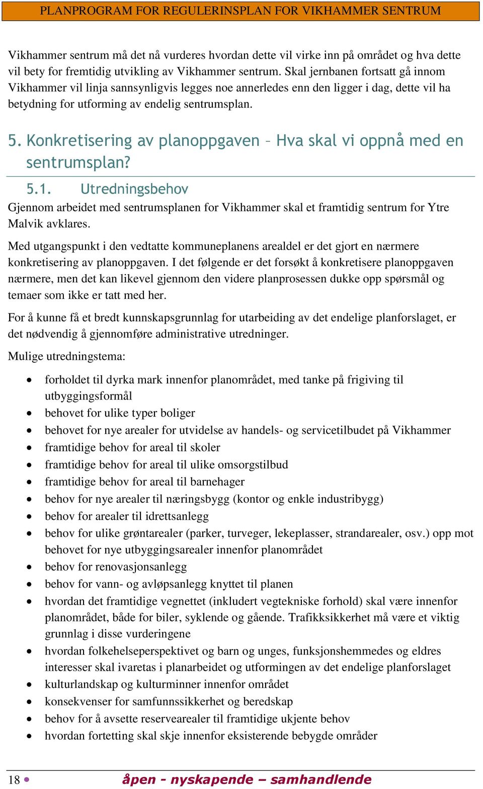 Konkretisering av planoppgaven Hva skal vi oppnå med en sentrumsplan? 5.1. Utredningsbehov Gjennom arbeidet med sentrumsplanen for Vikhammer skal et framtidig sentrum for Ytre Malvik avklares.