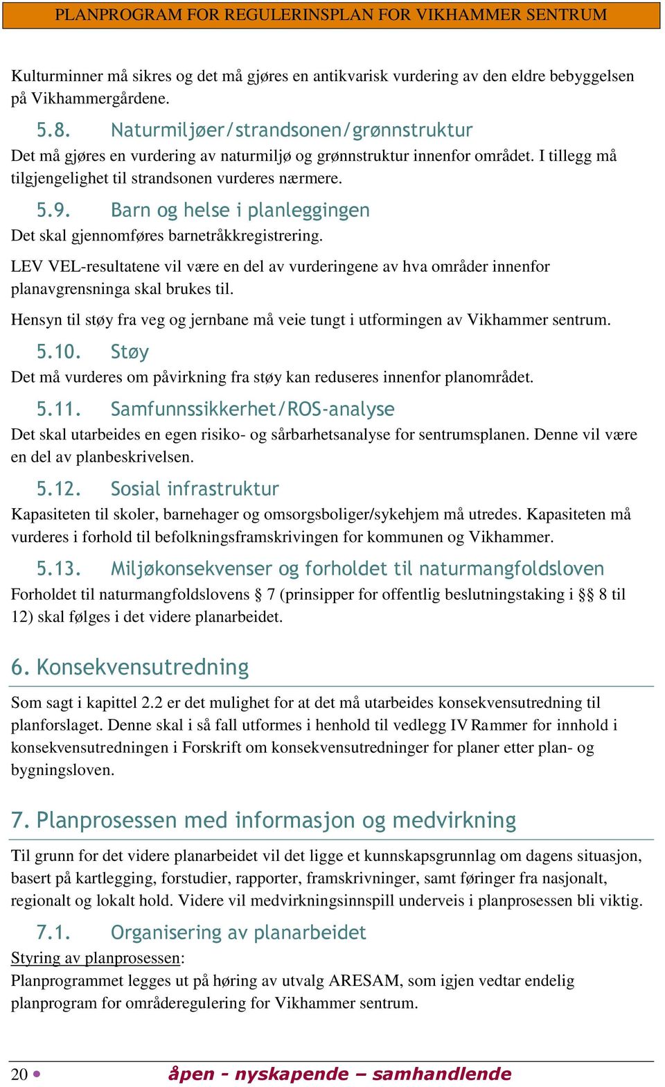 Barn og helse i planleggingen Det skal gjennomføres barnetråkkregistrering. LEV VEL-resultatene vil være en del av vurderingene av hva områder innenfor planavgrensninga skal brukes til.