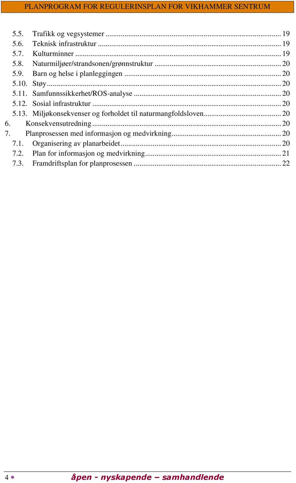 Miljøkonsekvenser og forholdet til naturmangfoldsloven... 20 6. Konsekvensutredning... 20 7. Planprosessen med informasjon og medvirkning... 20 7.1.