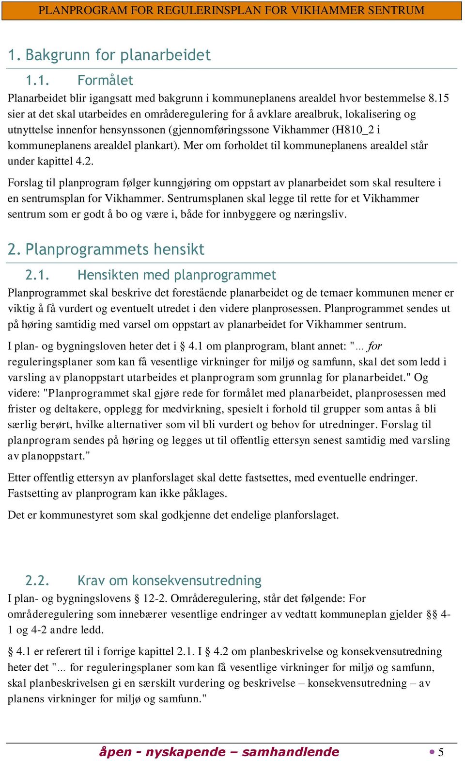 Mer om forholdet til kommuneplanens arealdel står under kapittel 4.2. Forslag til planprogram følger kunngjøring om oppstart av planarbeidet som skal resultere i en sentrumsplan for Vikhammer.