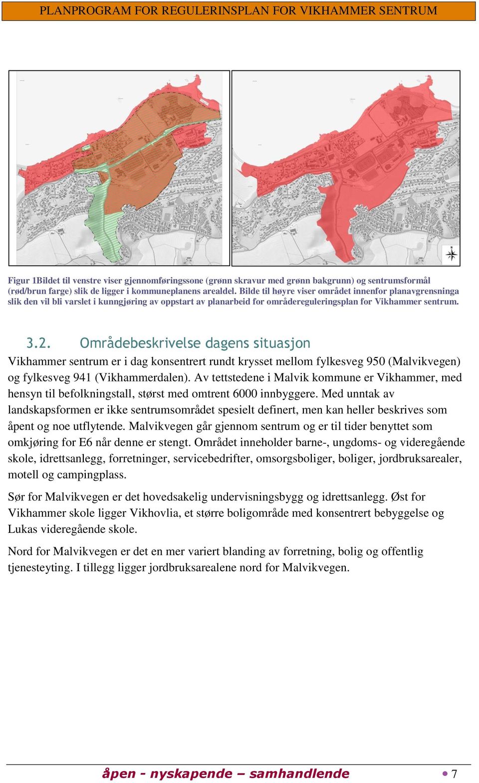 Områdebeskrivelse dagens situasjon Vikhammer sentrum er i dag konsentrert rundt krysset mellom fylkesveg 950 (Malvikvegen) og fylkesveg 941 (Vikhammerdalen).