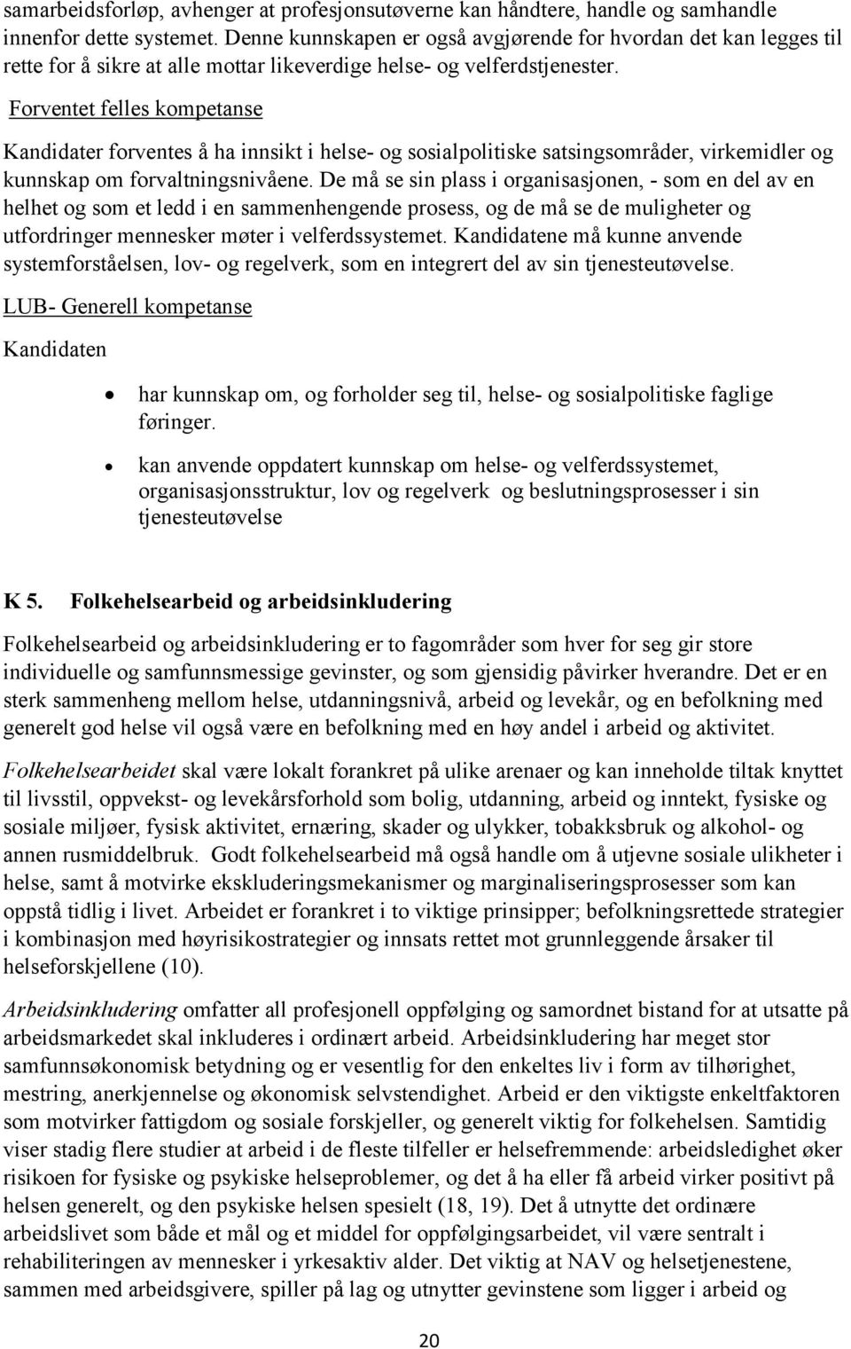 Forventet felles kompetanse Kandidater forventes å ha innsikt i helse- og sosialpolitiske satsingsområder, virkemidler og kunnskap om forvaltningsnivåene.