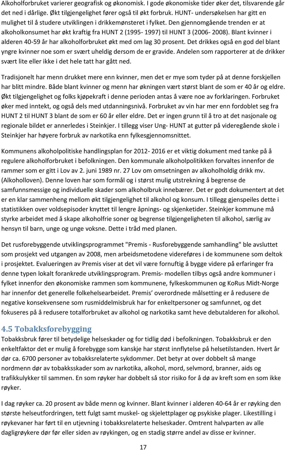 Den gjennomgående trenden er at alkoholkonsumet har økt kraftig fra HUNT 2 (1995-1997) til HUNT 3 (2006-2008). Blant kvinner i alderen 40-59 år har alkoholforbruket økt med om lag 30 prosent.