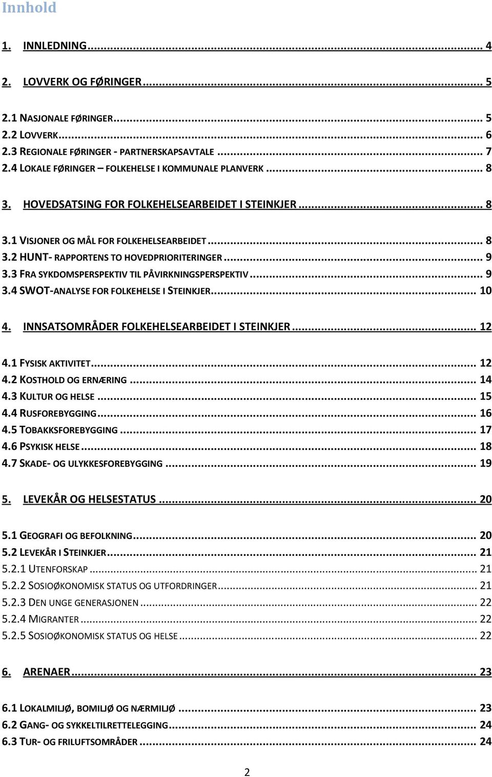 .. 9 3.3 FRA SYKDOMSPERSPEKTIV TIL PÅVIRKNINGSPERSPEKTIV... 9 3.4 SWOT-ANALYSE FOR FOLKEHELSE I STEINKJER... 10 4. INNSATSOMRÅDER FOLKEHELSEARBEIDET I STEINKJER... 12 4.1 FYSISK AKTIVITET... 12 4.2 KOSTHOLD OG ERNÆRING.