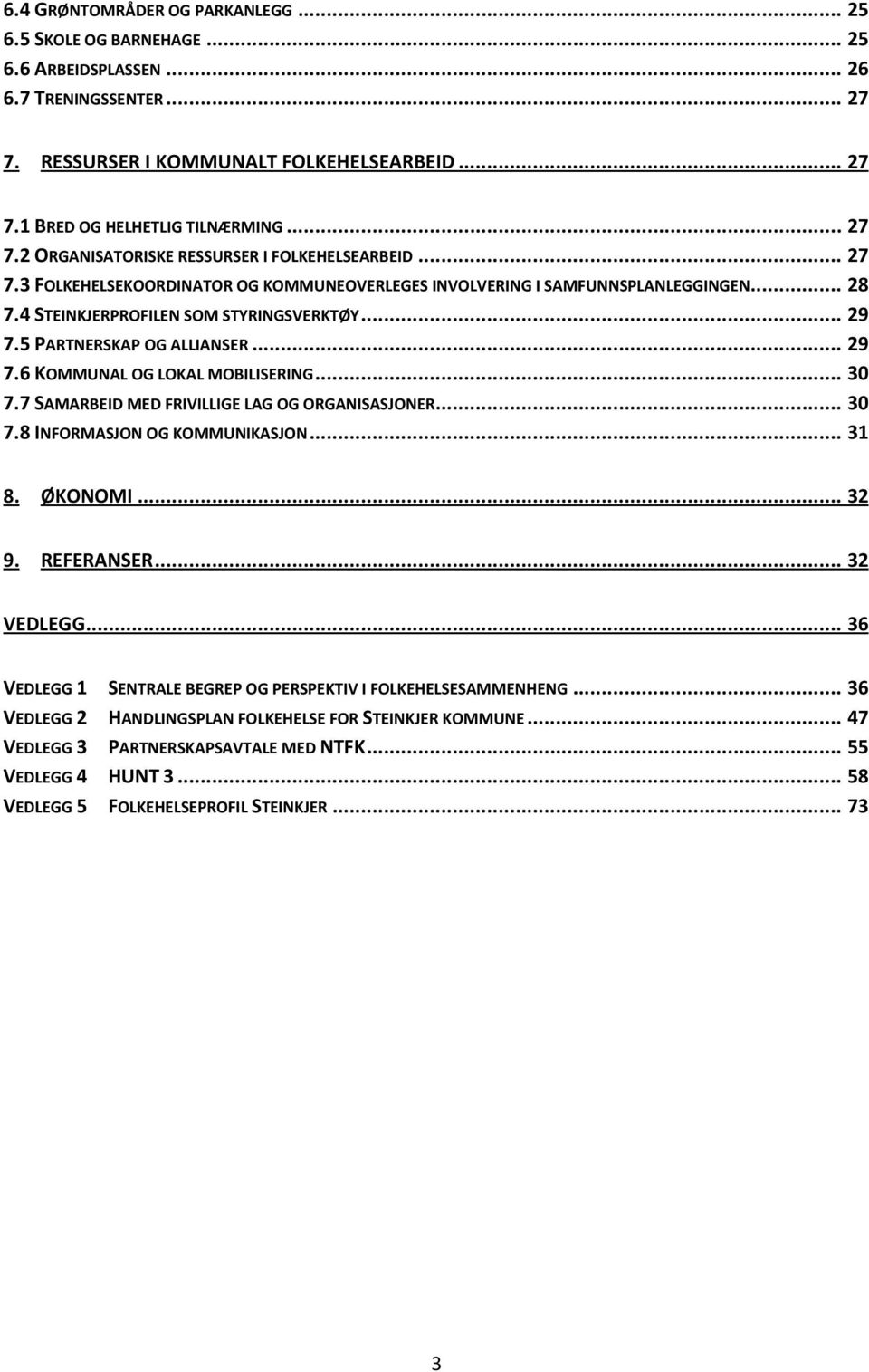 5 PARTNERSKAP OG ALLIANSER... 29 7.6 KOMMUNAL OG LOKAL MOBILISERING... 30 7.7 SAMARBEID MED FRIVILLIGE LAG OG ORGANISASJONER... 30 7.8 INFORMASJON OG KOMMUNIKASJON... 31 8. ØKONOMI... 32 9.