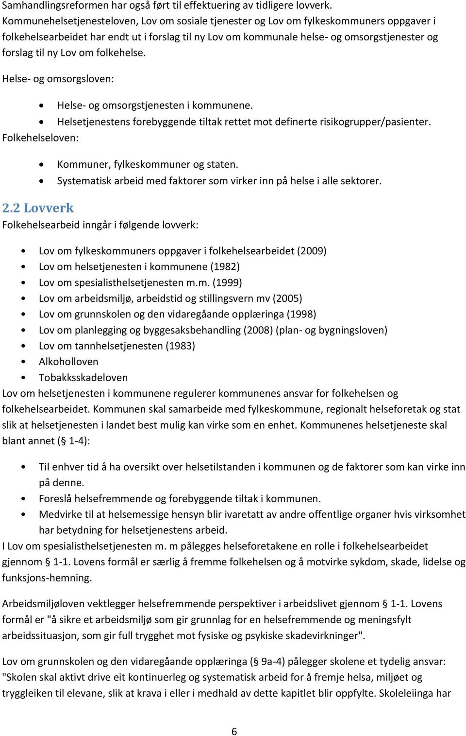 Lov om folkehelse. Helse- og omsorgsloven: Helse- og omsorgstjenesten i kommunene. Helsetjenestens forebyggende tiltak rettet mot definerte risikogrupper/pasienter.