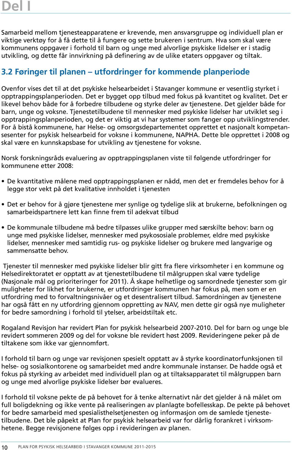 2 Føringer til planen utfordringer for kommende planperiode Ovenfor vises det til at det psykiske helsearbeidet i Stavanger kommune er vesentlig styrket i opptrappingsplanperioden.