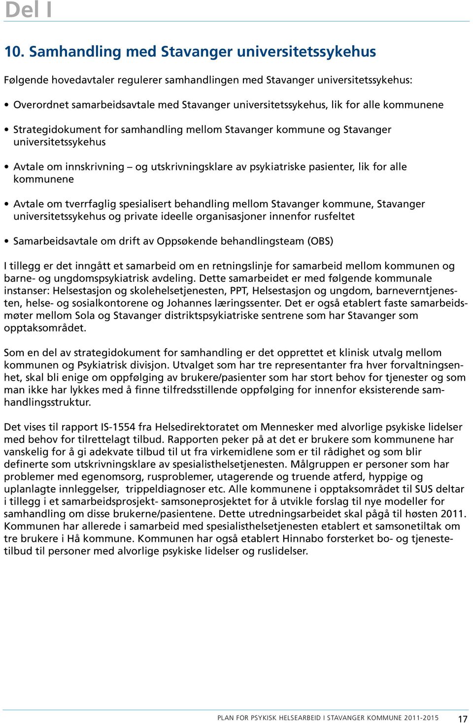 alle kommunene Strategidokument for samhandling mellom Stavanger kommune og Stavanger universitetssykehus Avtale om innskrivning og utskrivningsklare av psykiatriske pasienter, lik for alle kommunene
