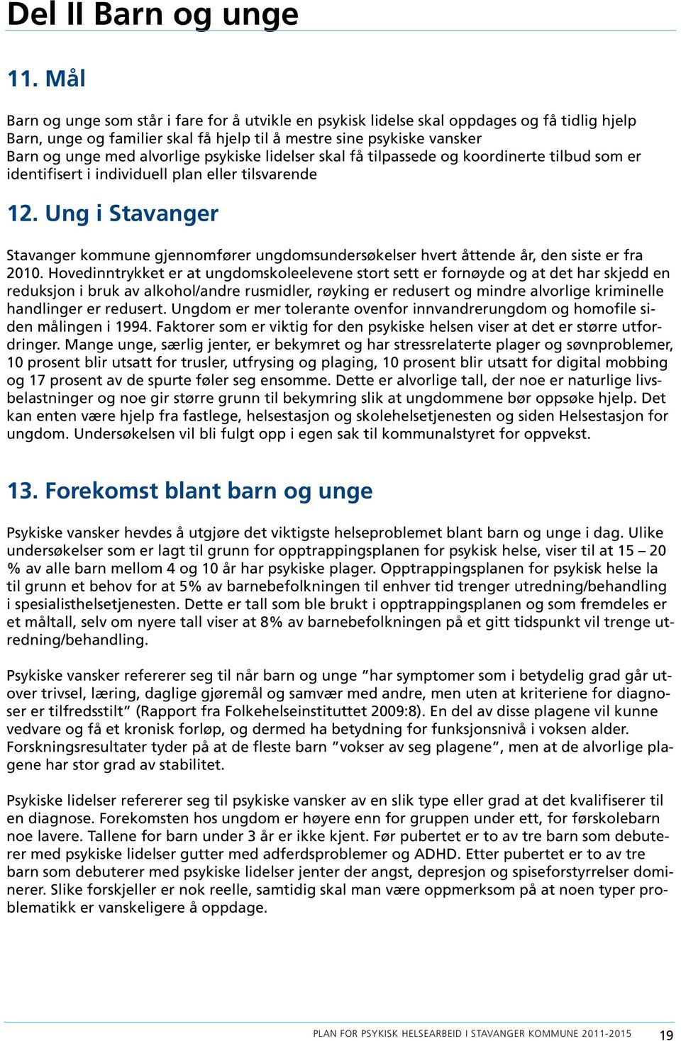 psykiske lidelser skal få tilpassede og koordinerte tilbud som er identifisert i individuell plan eller tilsvarende 12.