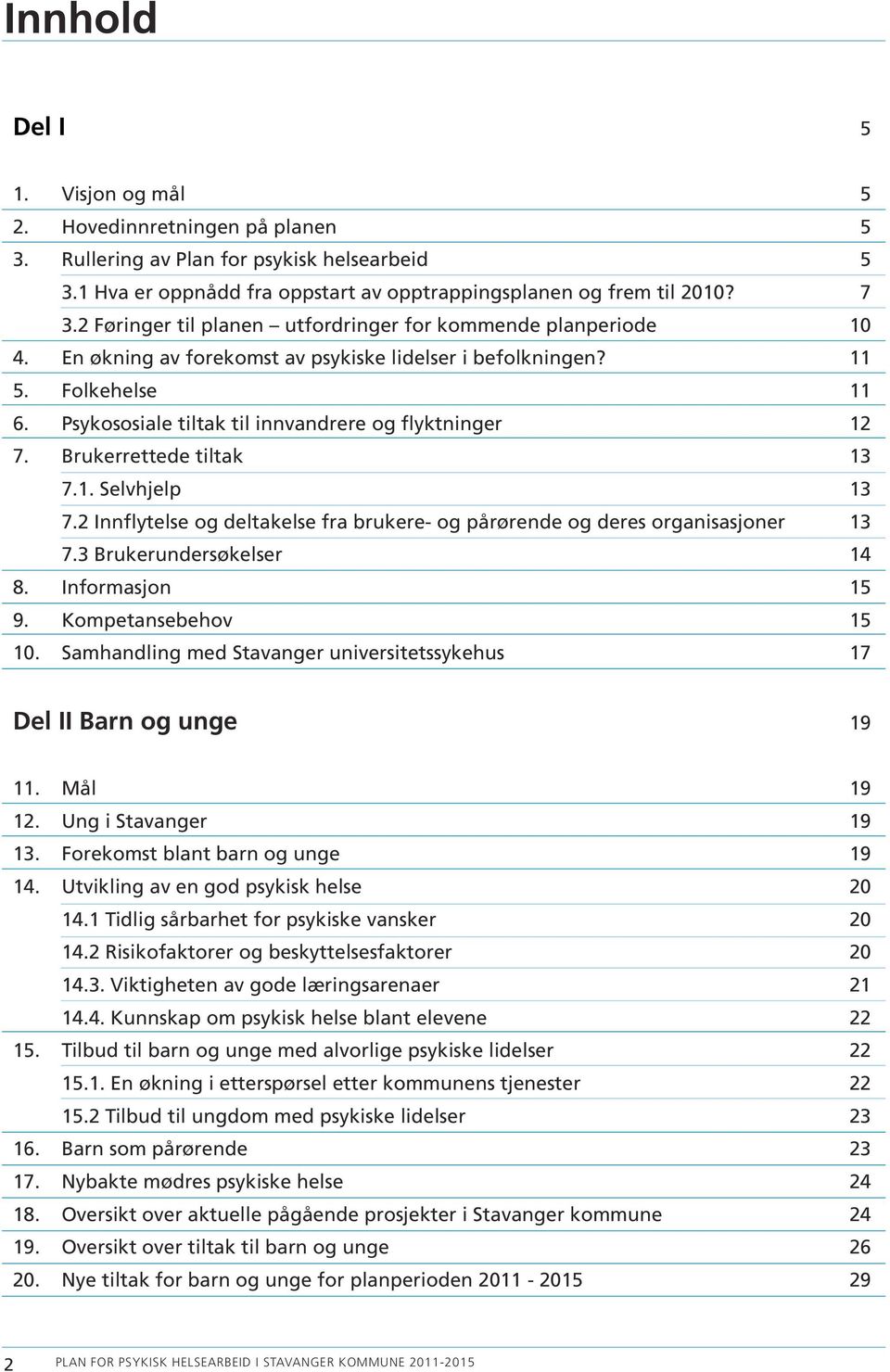 Psykososiale tiltak til innvandrere og flyktninger 12 7. Brukerrettede tiltak 13 7.1. Selvhjelp 13 7.2 Innflytelse og deltakelse fra brukere- og pårørende og deres organisasjoner 13 7.