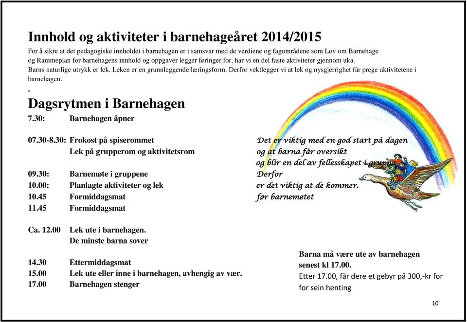 Derfor vektlegger vi at lek og nysgjerrighet får prege aktivitetene i barnehagen.. Dagsrytmen i Barnehagen 7.30: Barnehagen åpner 07.30-8.