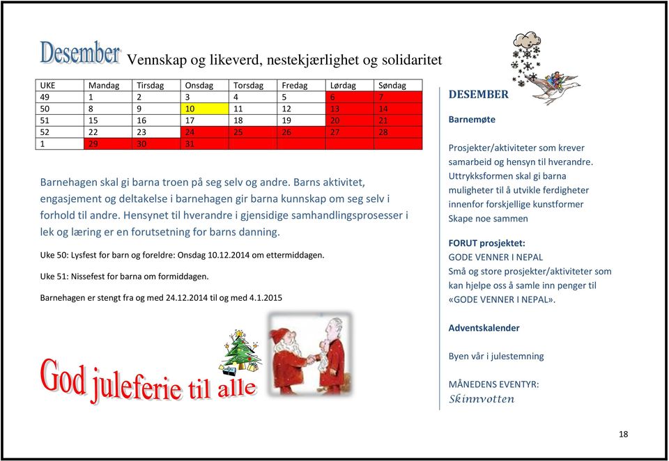 Hensynet til hverandre i gjensidige samhandlingsprosesser i lek og læring er en forutsetning for barns danning. Uke 50: Lysfest for barn og foreldre: Onsdag 10.12.2014 om ettermiddagen.