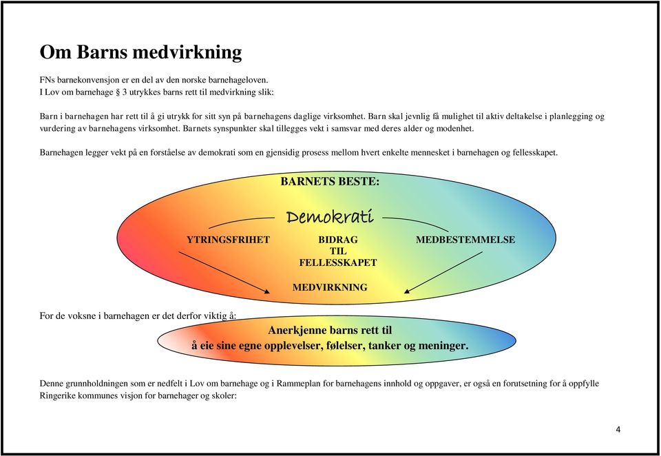 Barn skal jevnlig få mulighet til aktiv deltakelse i planlegging og vurdering av barnehagens virksomhet. Barnets synspunkter skal tillegges vekt i samsvar med deres alder og modenhet.