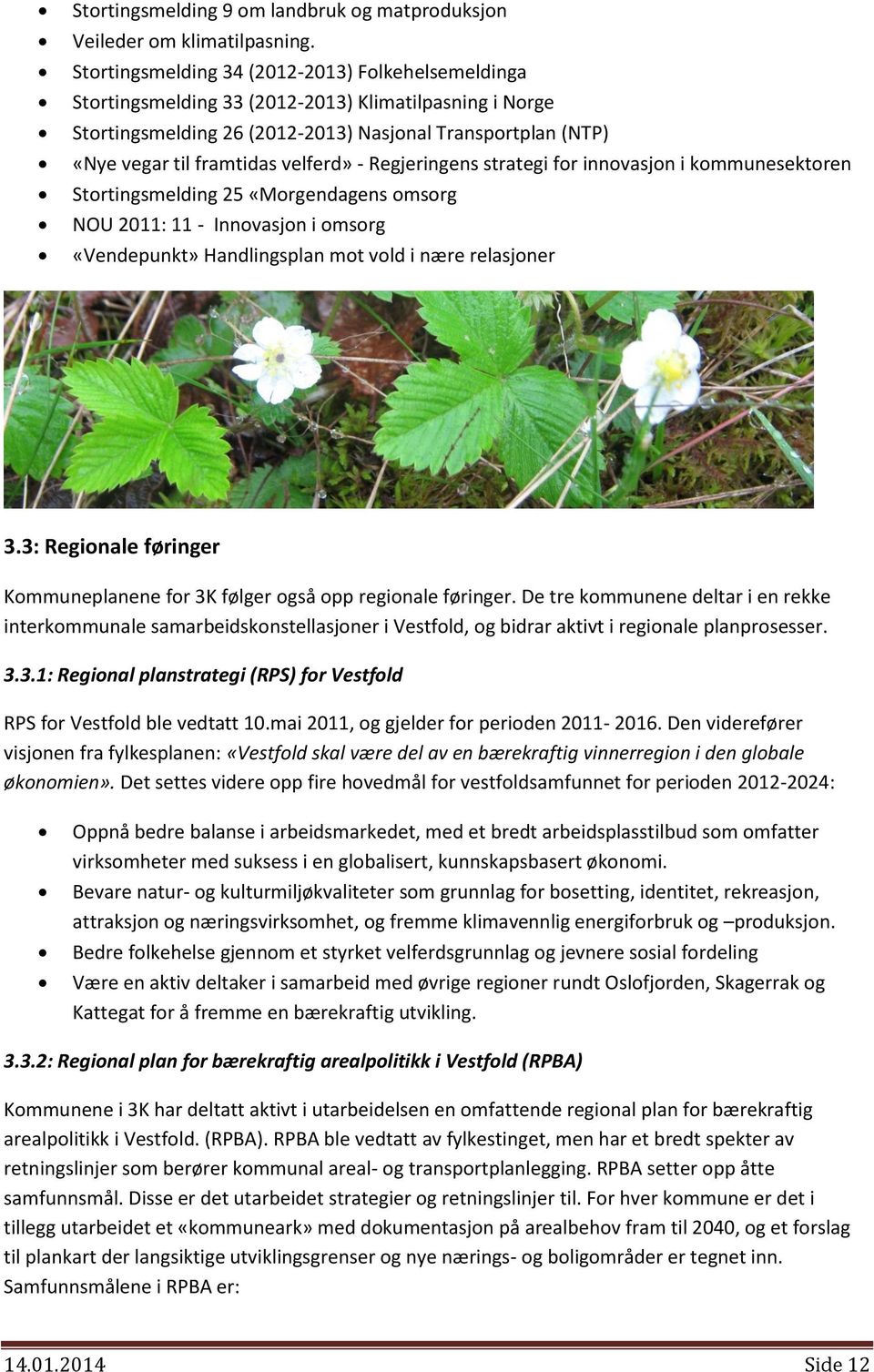 velferd» - Regjeringens strategi for innovasjon i kommunesektoren Stortingsmelding 25 «Morgendagens omsorg NOU 2011: 11 - Innovasjon i omsorg «Vendepunkt» Handlingsplan mot vold i nære relasjoner 3.