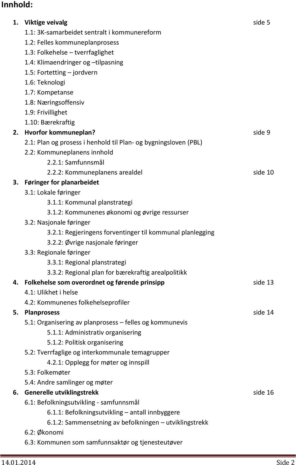 1: Plan og prosess i henhold til Plan- og bygningsloven (PBL) 2.2: Kommuneplanens innhold 2.2.1: Samfunnsmål 2.2.2: Kommuneplanens arealdel side 10 3. Føringer for planarbeidet 3.1: Lokale føringer 3.