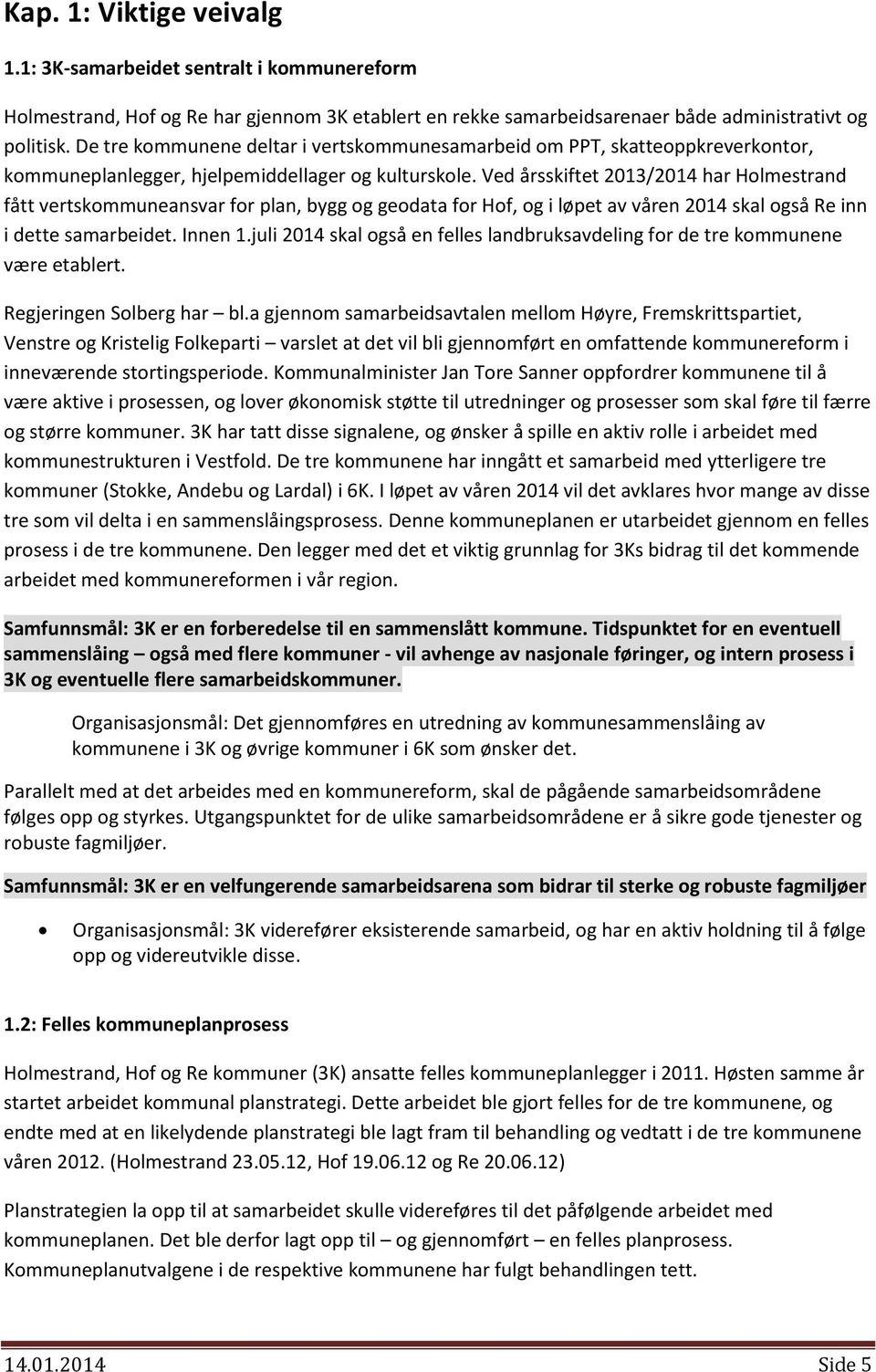 Ved årsskiftet 2013/2014 har Holmestrand fått vertskommuneansvar for plan, bygg og geodata for Hof, og i løpet av våren 2014 skal også Re inn i dette samarbeidet. Innen 1.