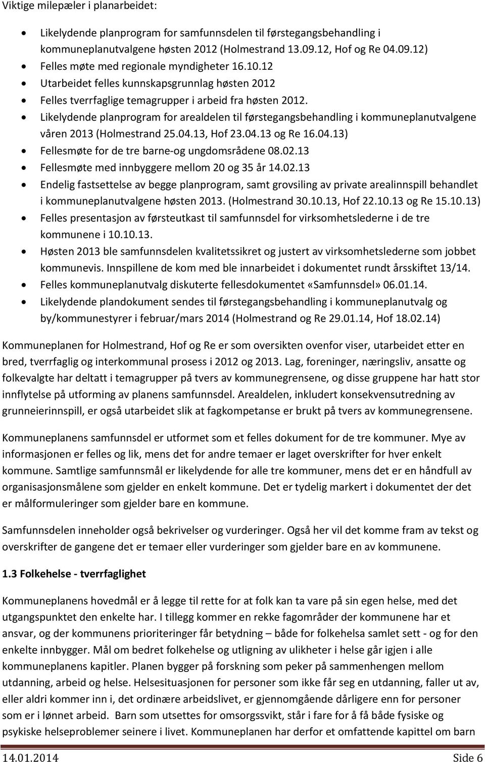 Likelydende planprogram for arealdelen til førstegangsbehandling i kommuneplanutvalgene våren 2013 (Holmestrand 25.04.13, Hof 23.04.13 og Re 16.04.13) Fellesmøte for de tre barne-og ungdomsrådene 08.