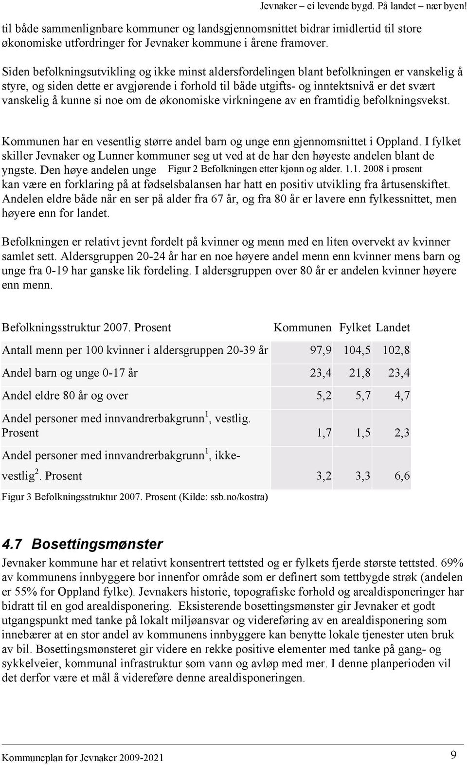 kunne si noe om de økonomiske virkningene av en framtidig befolkningsvekst. Kommunen har en vesentlig større andel barn og unge enn gjennomsnittet i Oppland.