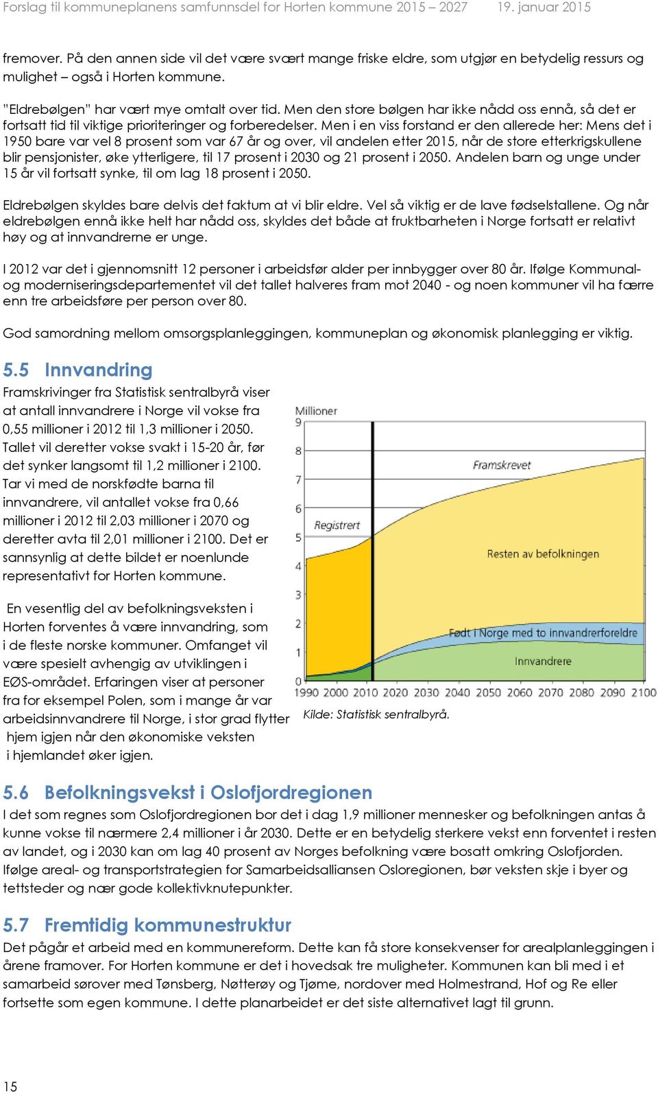 Men i en viss forstand er den allerede her: Mens det i 1950 bare var vel 8 prosent som var 67 år og over, vil andelen etter 2015, når de store etterkrigskullene blir pensjonister, øke ytterligere,