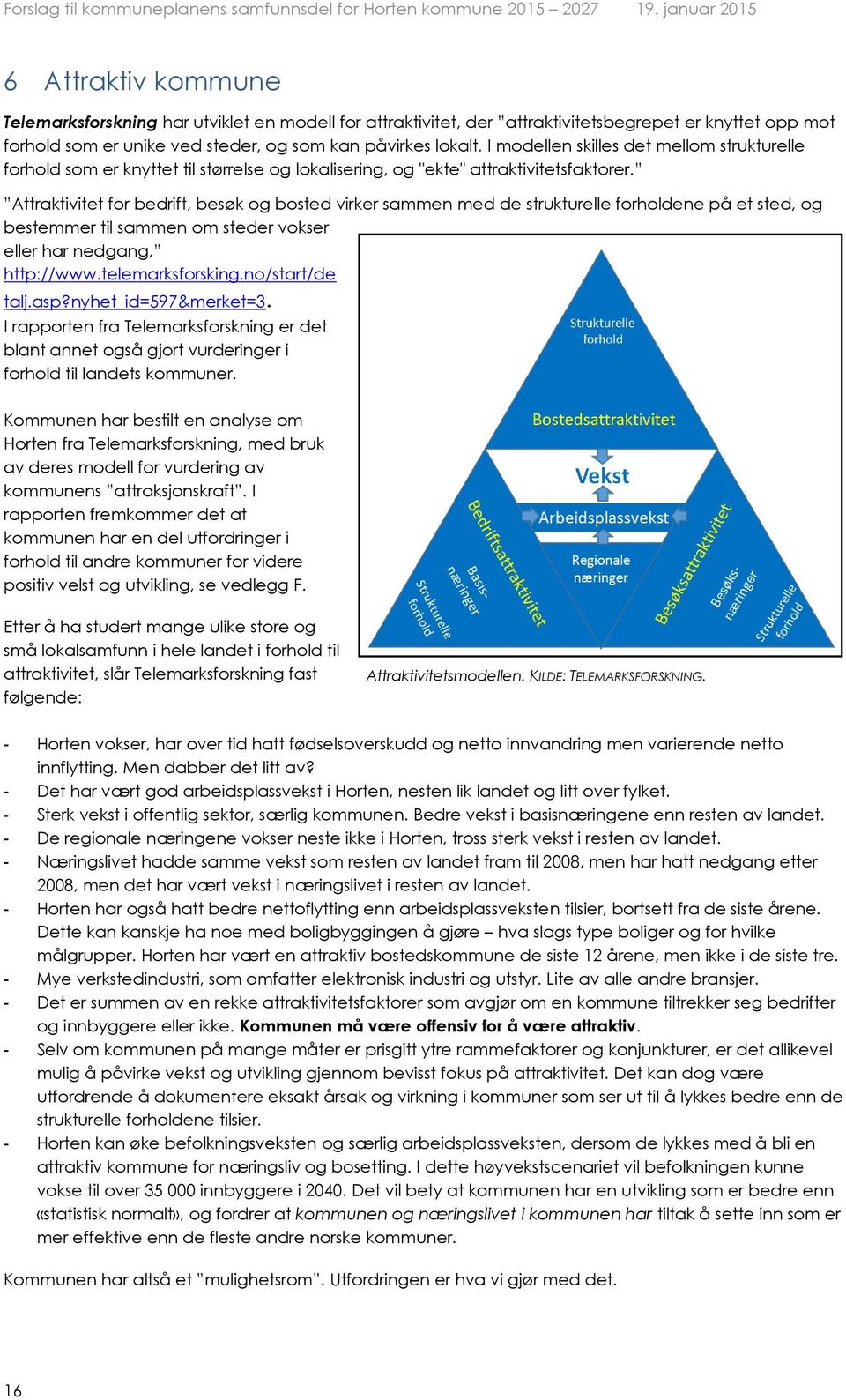 Attraktivitet for bedrift, besøk og bosted virker sammen med de strukturelle forholdene på et sted, og bestemmer til sammen om steder vokser eller har nedgang, http://www.telemarksforsking.